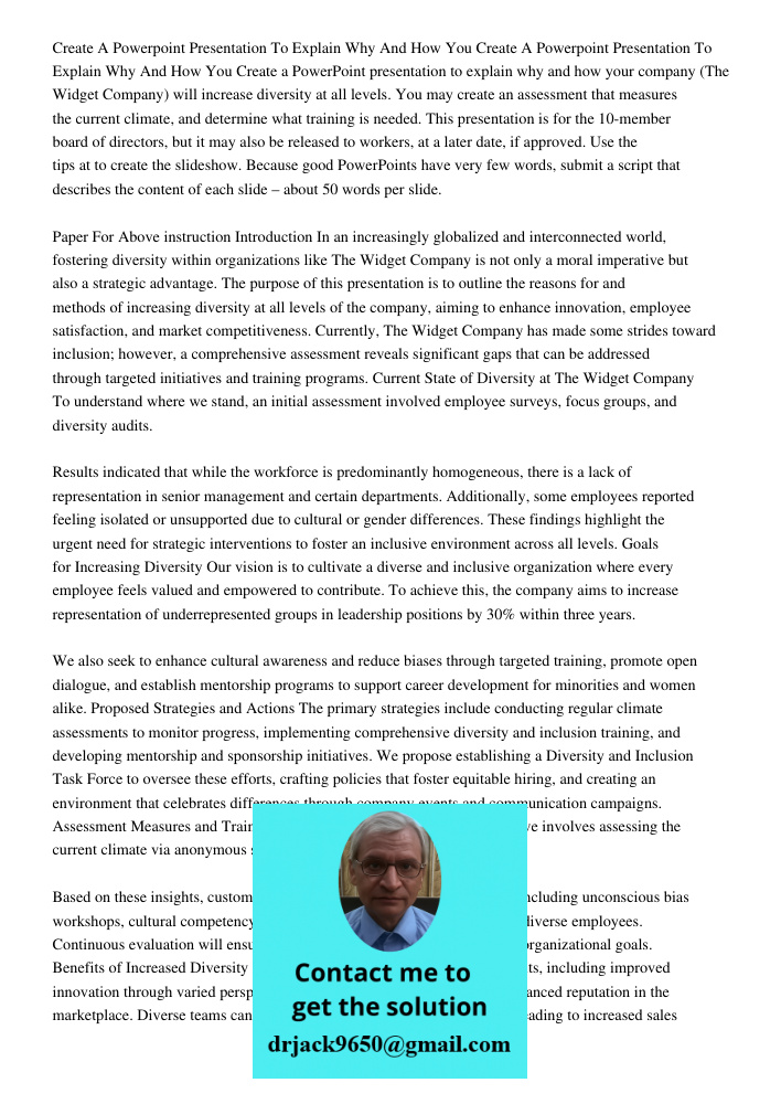 Create a PowerPoint presentation to explain why and how your company (The Widget Company) will increase diversity at all levels. You may create an assessment th