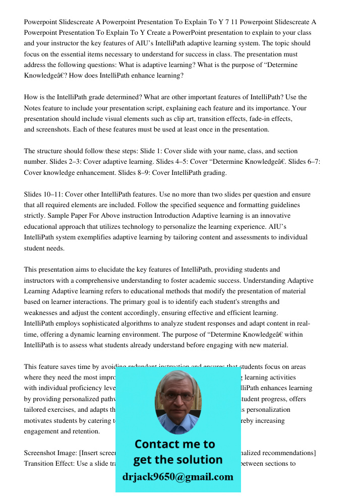 Create a PowerPoint presentation to explain to your class and your instructor the key features of AIU’s IntelliPath adaptive learning system. The topic should f