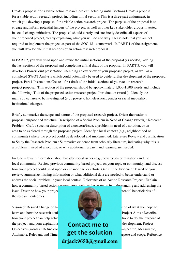 This is a three-part assignment, in which you develop a proposal for a viable action research project. The purpose of the proposal is to engage and inform poten