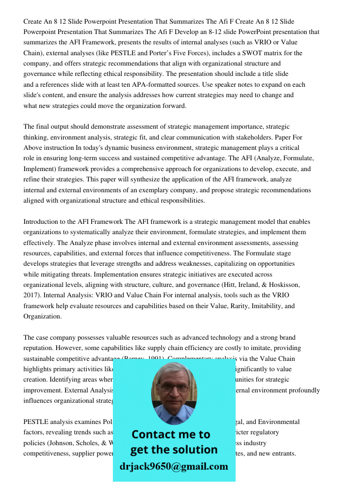 Develop an 8-12 slide PowerPoint presentation that summarizes the AFI Framework, presents the results of internal analyses (such as VRIO or Value Chain), extern