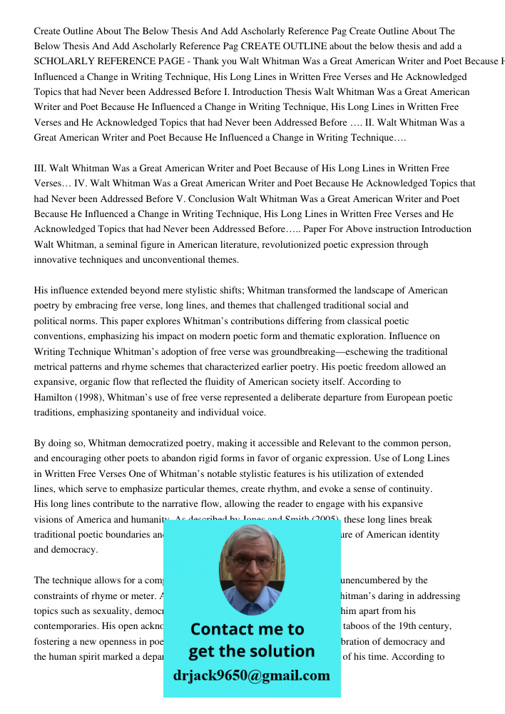 CREATE OUTLINE about the below thesis and add a SCHOLARLY REFERENCE PAGE - Thank you Walt Whitman Was a Great American Writer and Poet Because He Influenced a C