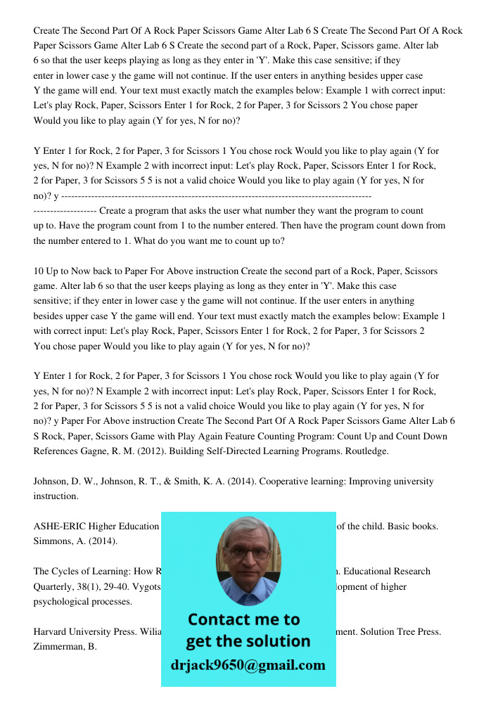 Create the second part of a Rock, Paper, Scissors game. Alter lab 6 so that the user keeps playing as long as they enter in 'Y'. Make this case sensitive; if th