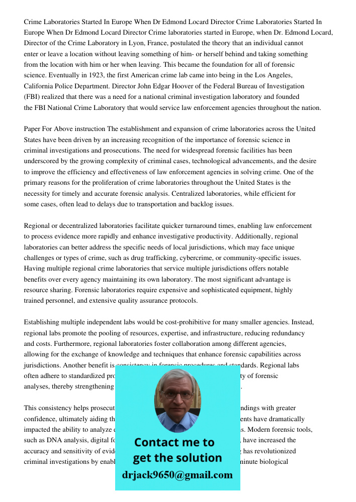 Crime laboratories started in Europe, when Dr. Edmond Locard, Director of the Crime Laboratory in Lyon, France, postulated the theory that an individual cannot 