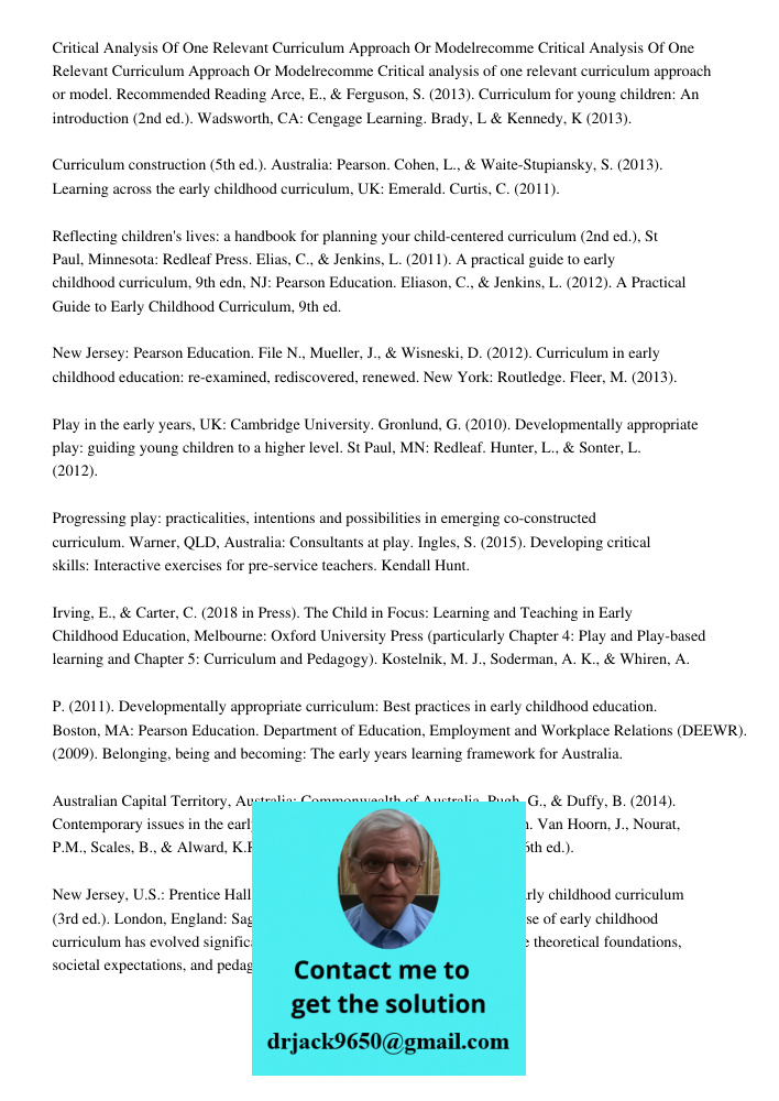 Critical analysis of one relevant curriculum approach or model. Recommended Reading Arce, E., & Ferguson, S. (2013). Curriculum for young children: An introduct