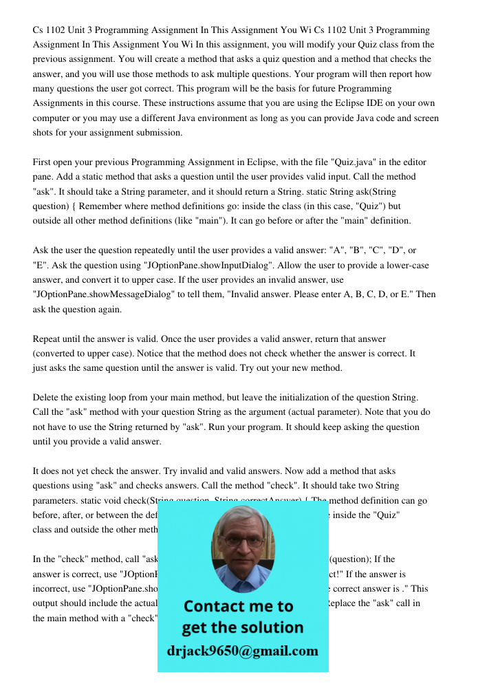 In this assignment, you will modify your Quiz class from the previous assignment. You will create a method that asks a quiz question and a method that checks th