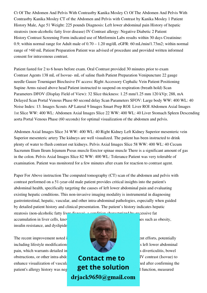 CT of the Abdomen and Pelvis with Contrast by Kanika Mosley 1 Patient History Male, Age 51 Weight: 225 pounds Diagnosis: Left lower abdominal pain History of he