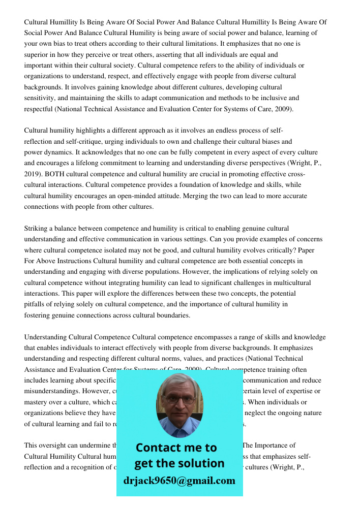 Cultural Humility is being aware of social power and balance, learning of your own bias to treat others according to their cultural limitations. It emphasizes t