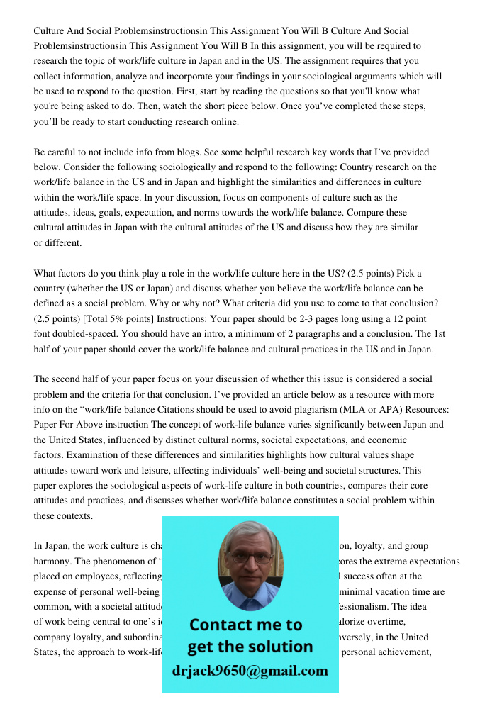 In this assignment, you will be required to research the topic of work/life culture in Japan and in the US. The assignment requires that you collect information