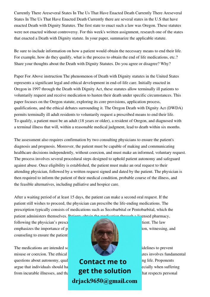 Currently there are several states in the U.S that have enacted Death with Dignity Statutes. The first state to enact such a law was Oregon. These statutes were