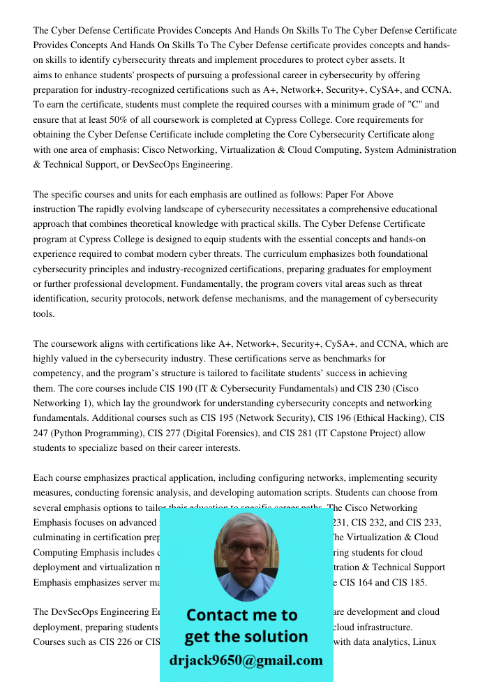 The Cyber Defense certificate provides concepts and hands-on skills to identify cybersecurity threats and implement procedures to protect cyber assets. It aims 