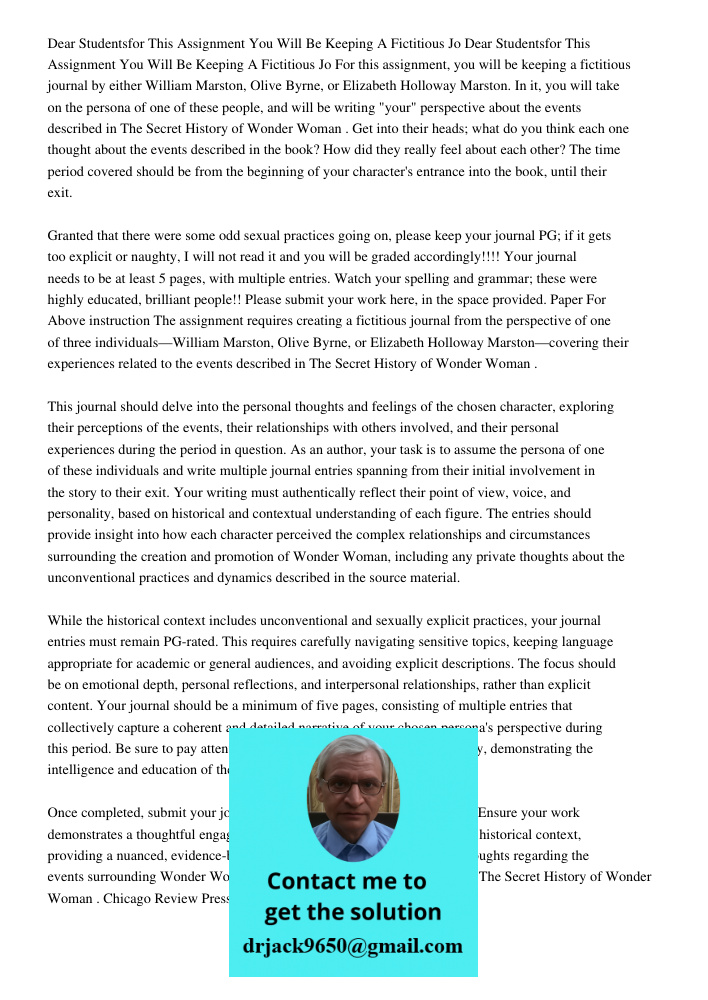 For this assignment, you will be keeping a fictitious journal by either William Marston, Olive Byrne, or Elizabeth Holloway Marston. In it, you will take on the