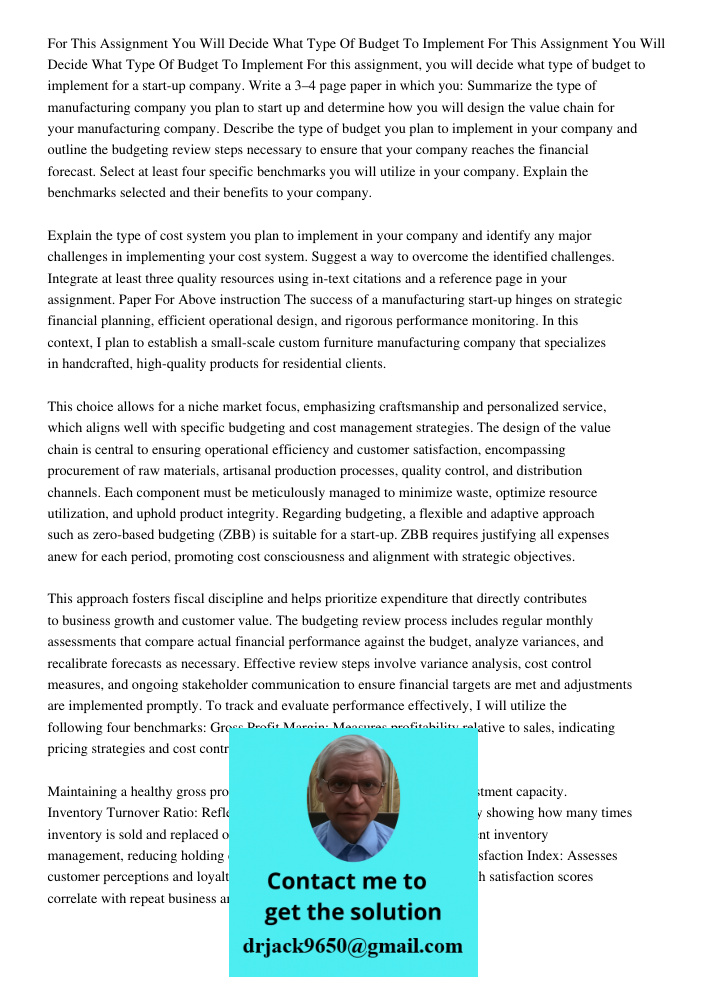 For this assignment, you will decide what type of budget to implement for a start-up company. Write a 3–4 page paper in which you: Summarize the type of manufac