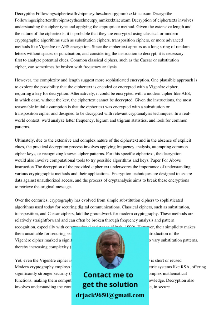 Decryption of ciphertexts involves understanding the cipher type and applying the appropriate method. Given the extensive length and the nature of the ciphertex