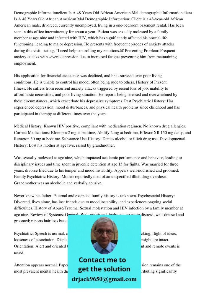 Demographic Information: Client is a 48-year-old African American male, divorced, currently unemployed, living in a one-bedroom basement rental. Has been seen i