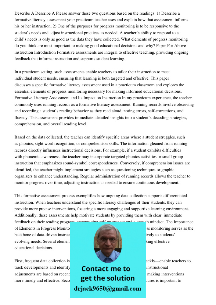 Please answer these two questions based on the readings: 1) Describe a formative literacy assessment your practicum teacher uses and explain how that assessment
