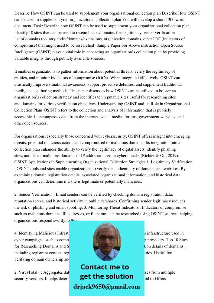 You will develop a short 1300 word document. Task: Describe how OSINT can be used to supplement your organizational collection plan, identify 10 sites that can 