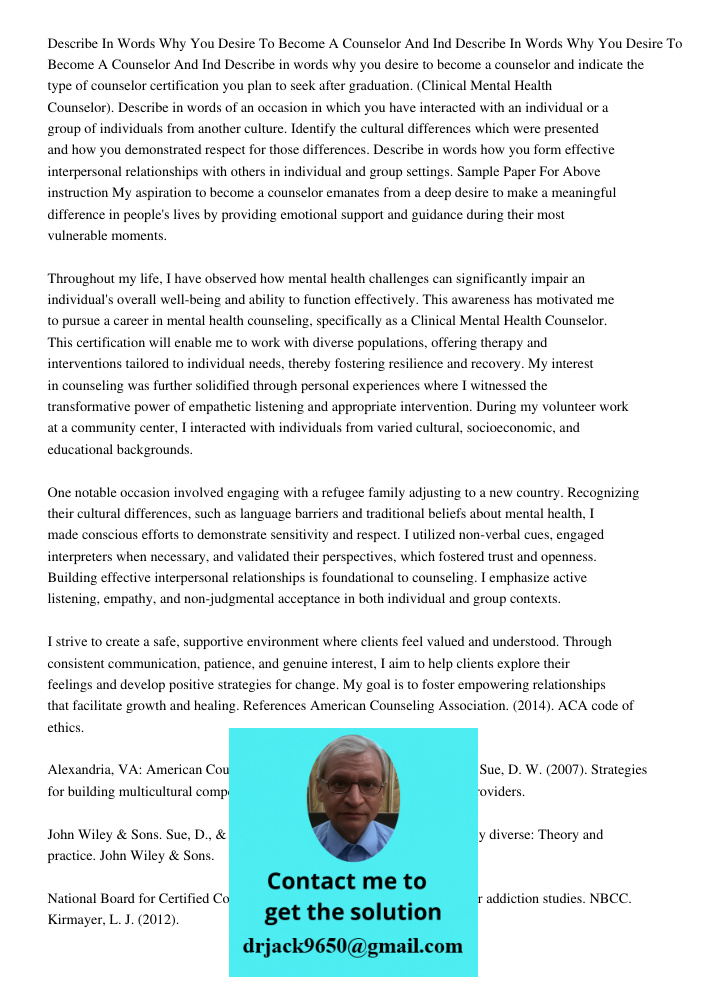 Describe in words why you desire to become a counselor and indicate the type of counselor certification you plan to seek after graduation. (Clinical Mental Heal