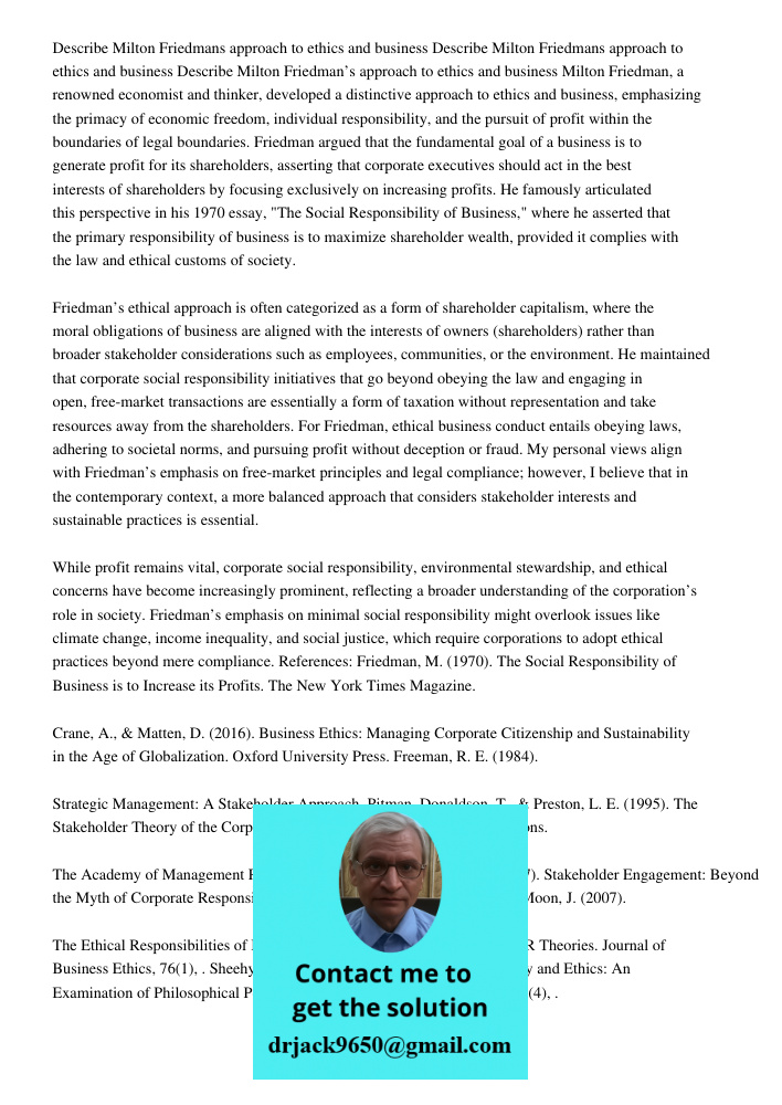 Describe Milton Friedmans approach to ethics and business Milton Friedman, a renowned economist and thinker, developed a distinctive approach to ethics and busi
