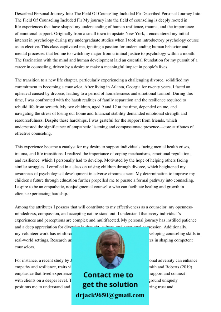 My journey into the field of counseling is deeply rooted in life experiences that have shaped my understanding of human resilience, trauma, and the importance o