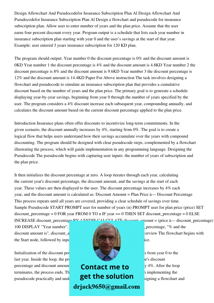 Design a flowchart and pseudocode for insurance subscription plan. Allow user to enter number of years and the plan price. Assume that the user earns four perce