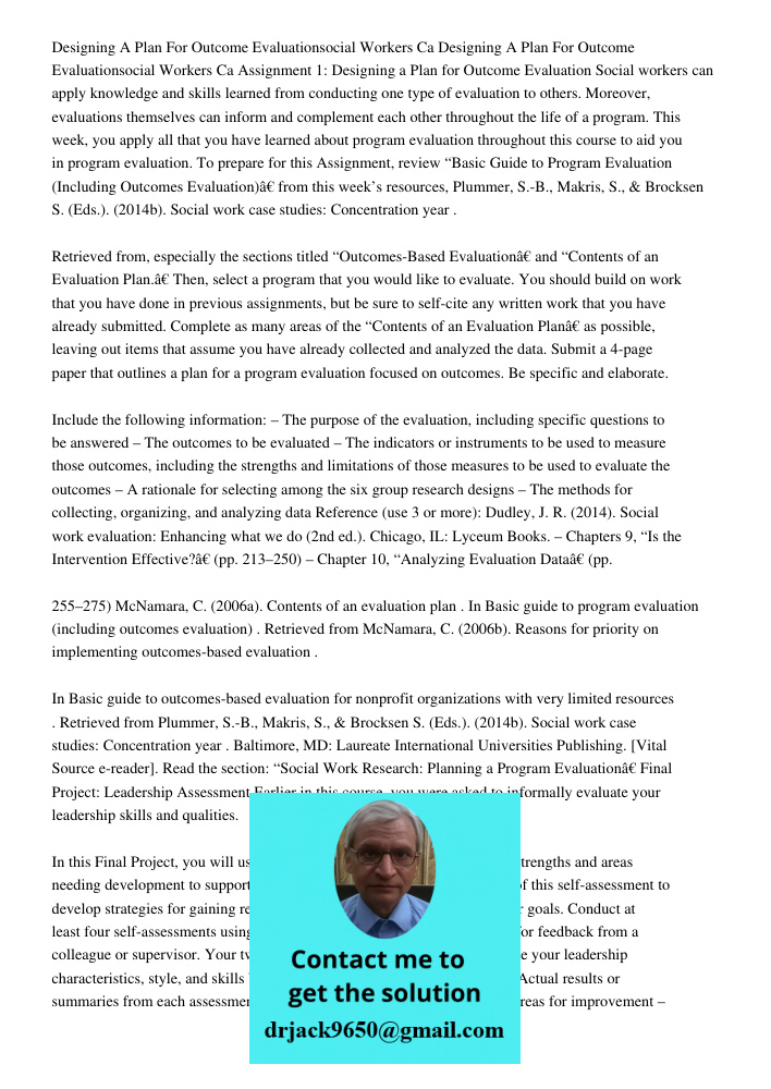 Assignment 1: Designing a Plan for Outcome Evaluation Social workers can apply knowledge and skills learned from conducting one type of evaluation to others. Mo