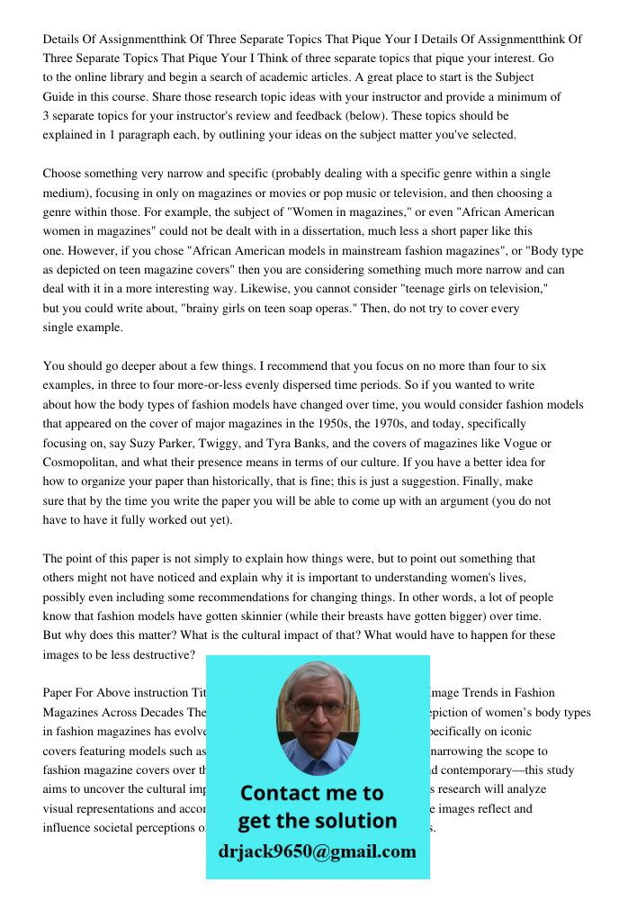 Think of three separate topics that pique your interest. Go to the online library and begin a search of academic articles. A great place to start is the Subject