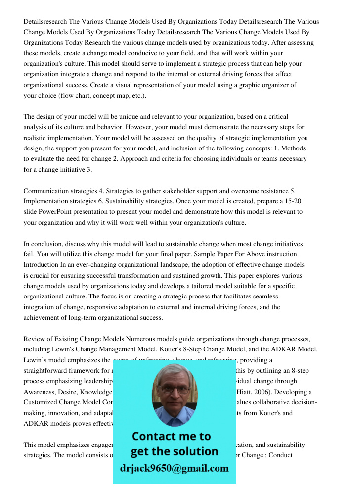 Detailsresearch The Various Change Models Used By Organizations Today Research the various change models used by organizations today. After assessing these mode