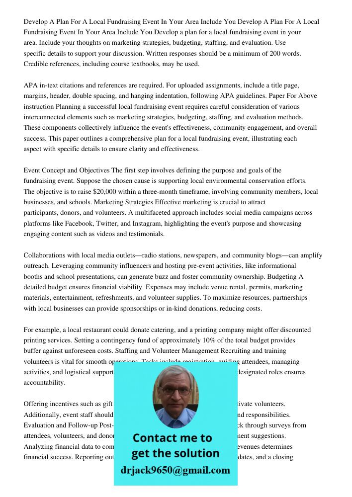 Develop a plan for a local fundraising event in your area. Include your thoughts on marketing strategies, budgeting, staffing, and evaluation. Use specific deta
