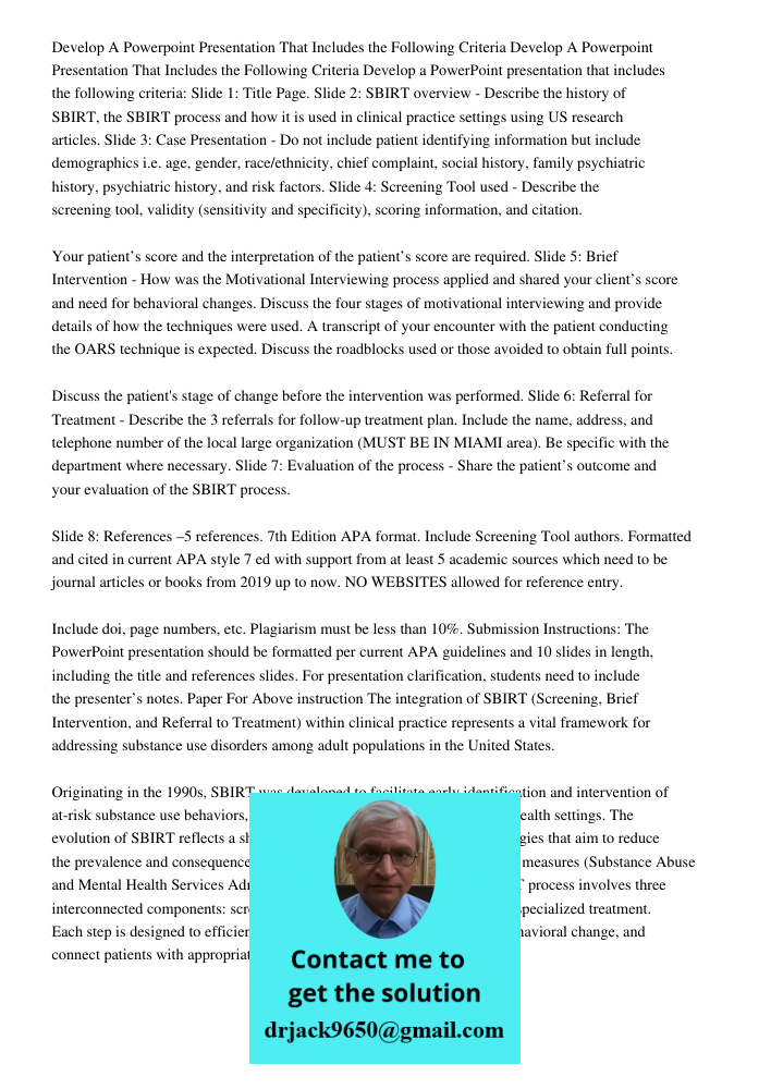 Develop a PowerPoint presentation that includes the following criteria: Slide 1: Title Page. Slide 2: SBIRT overview - Describe the history of SBIRT, the SBIRT 