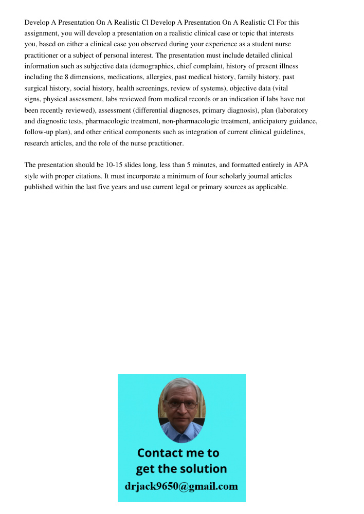 For this assignment, you will develop a presentation on a realistic clinical case or topic that interests you, based on either a clinical case you observed duri
