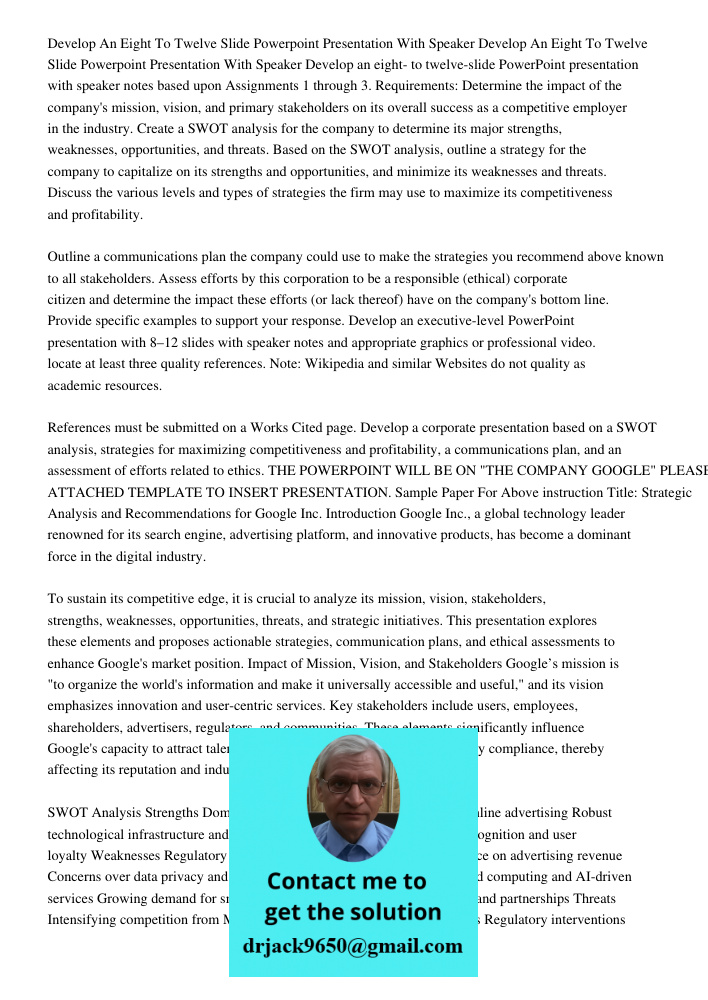 Develop an eight- to twelve-slide PowerPoint presentation with speaker notes based upon Assignments 1 through 3. Requirements: Determine the impact of the compa