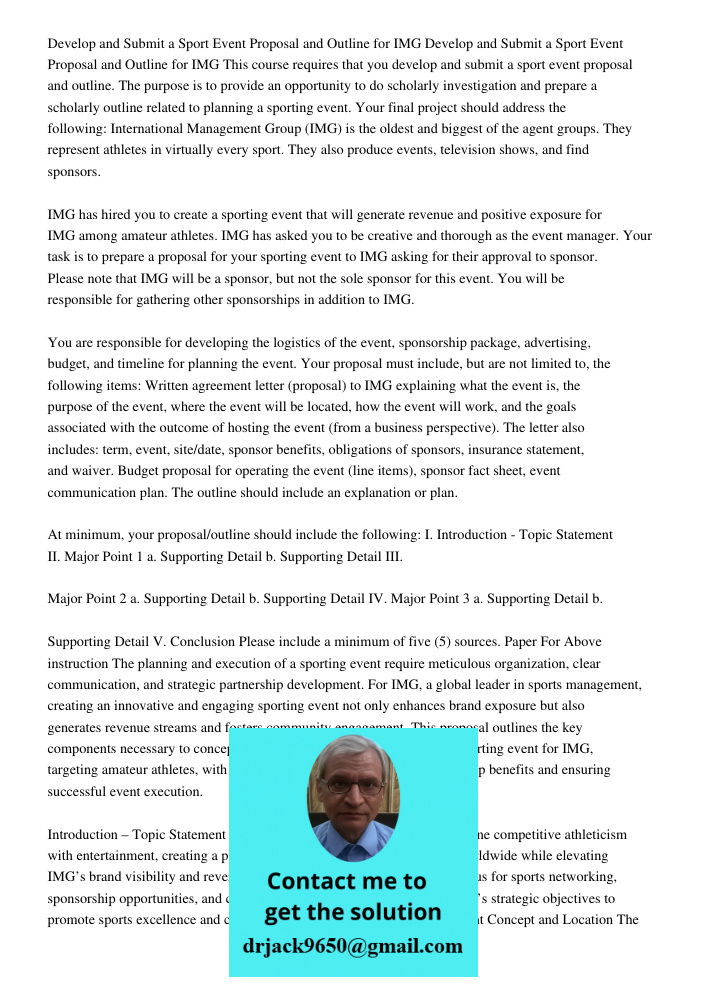 This course requires that you develop and submit a sport event proposal and outline. The purpose is to provide an opportunity to do scholarly investigation and 