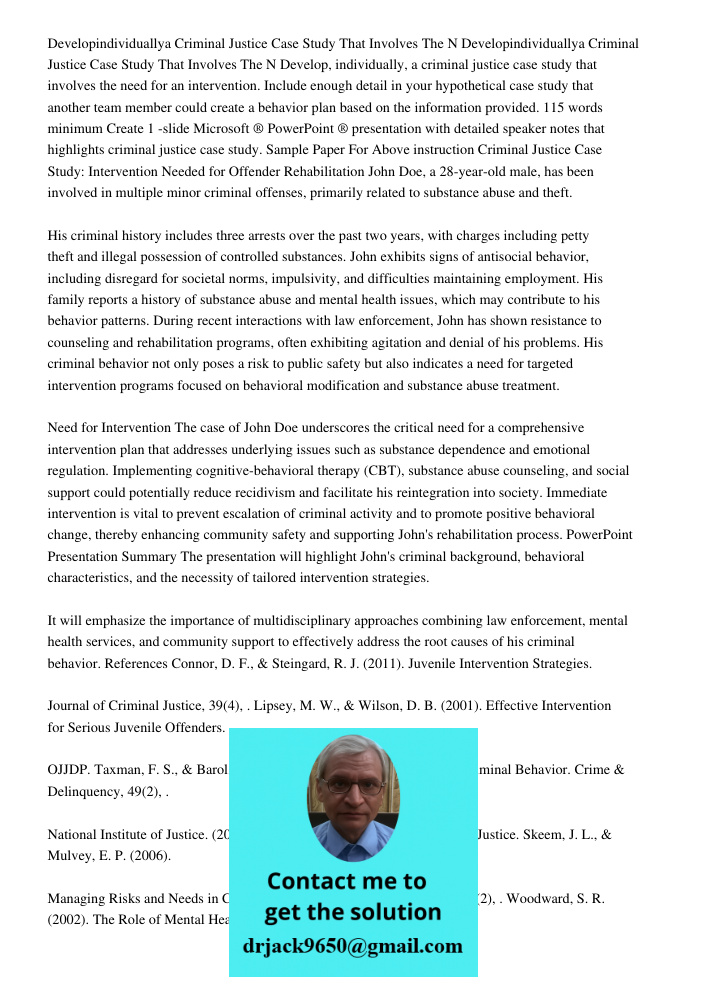 Develop, individually, a criminal justice case study that involves the need for an intervention. Include enough detail in your hypothetical case study that anot