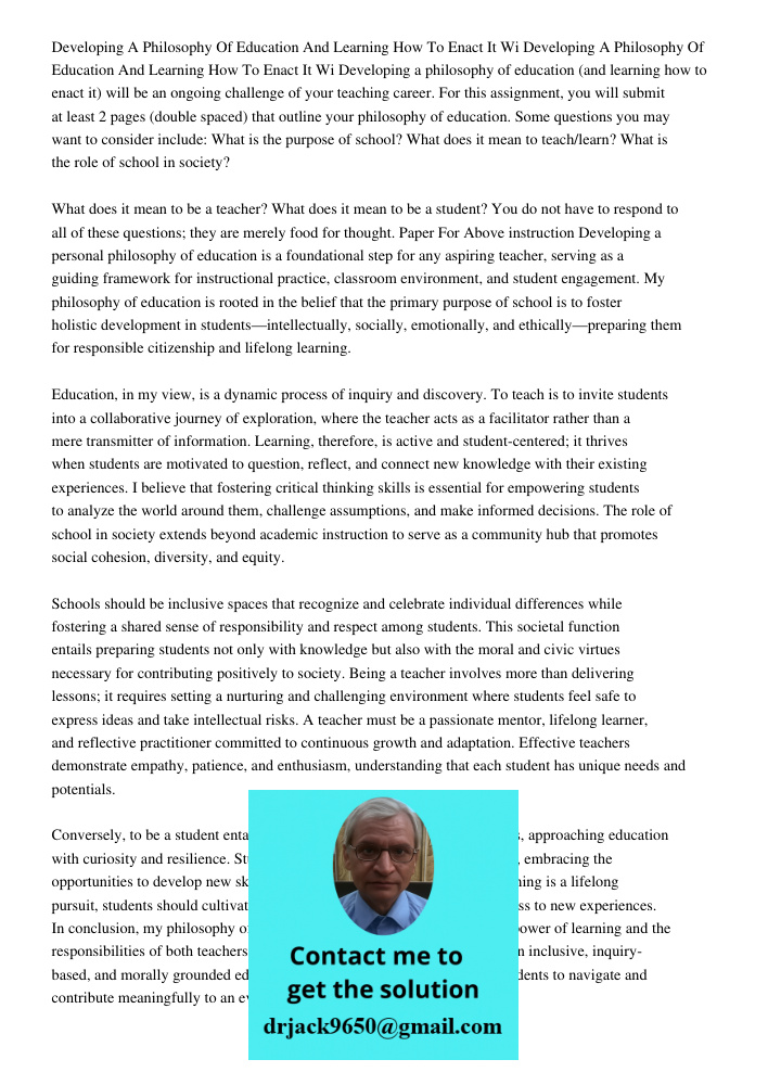 Developing a philosophy of education (and learning how to enact it) will be an ongoing challenge of your teaching career. For this assignment, you will submit a