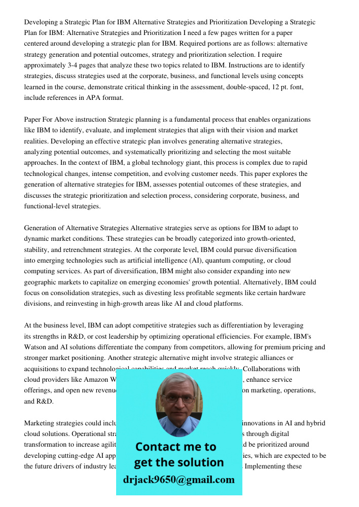 I need a few pages written for a paper centered around developing a strategic plan for IBM. Required portions are as follows: alternative strategy generation an