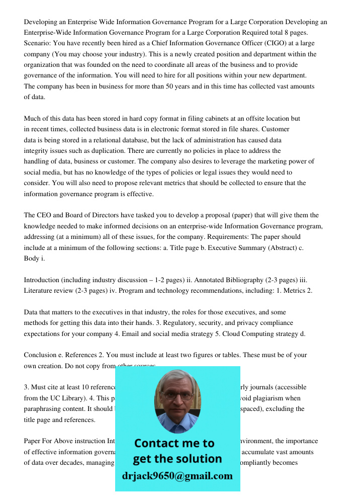 Required total 8 pages. Scenario: You have recently been hired as a Chief Information Governance Officer (CIGO) at a large company (You may choose your industry