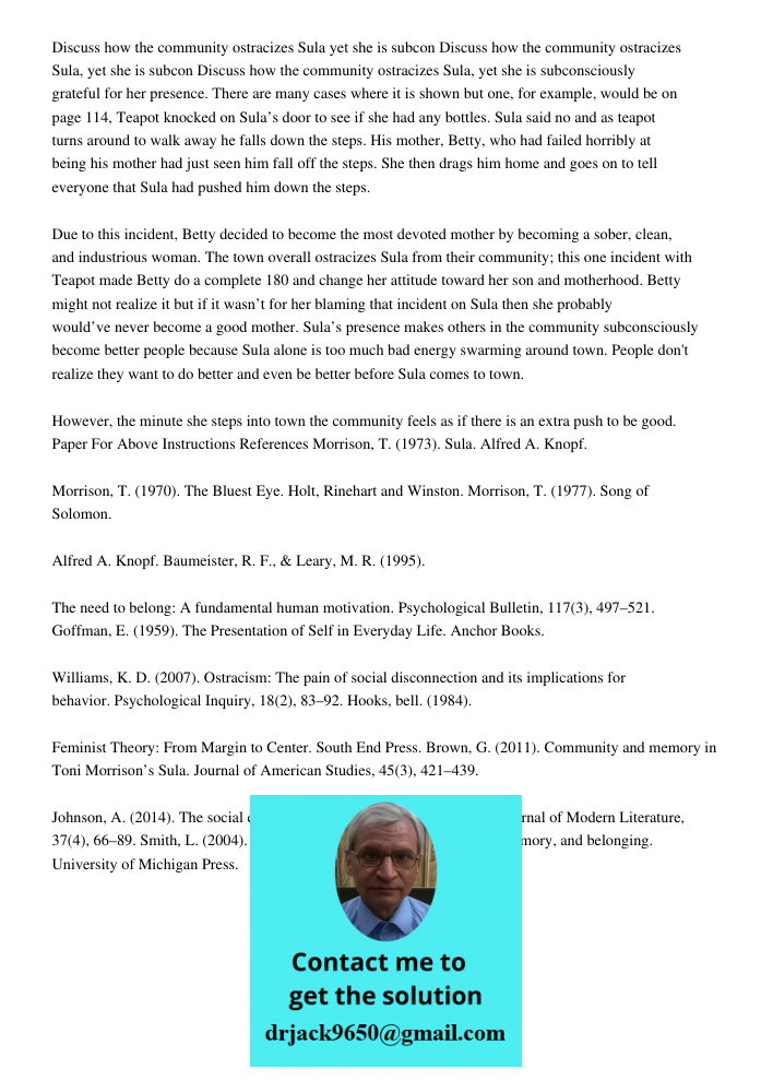 Discuss how the community ostracizes Sula, yet she is subconsciously grateful for her presence. There are many cases where it is shown but one, for example, wou