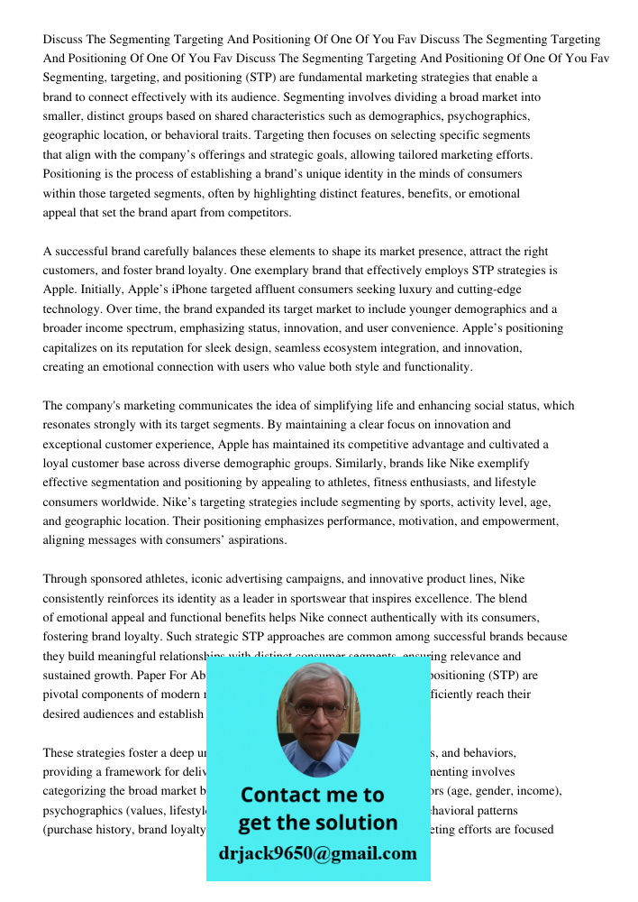 Discuss The Segmenting Targeting And Positioning Of One Of You Fav Segmenting, targeting, and positioning (STP) are fundamental marketing strategies that enable