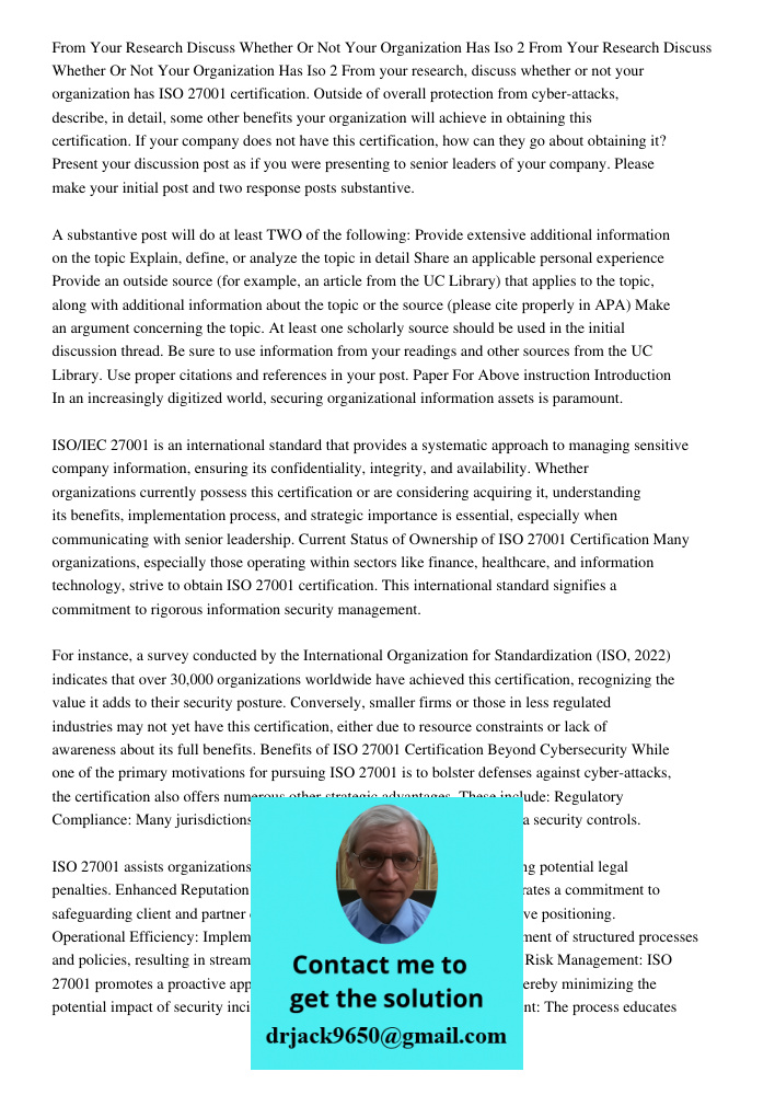 From your research, discuss whether or not your organization has ISO 27001 certification. Outside of overall protection from cyber-attacks, describe, in detail,