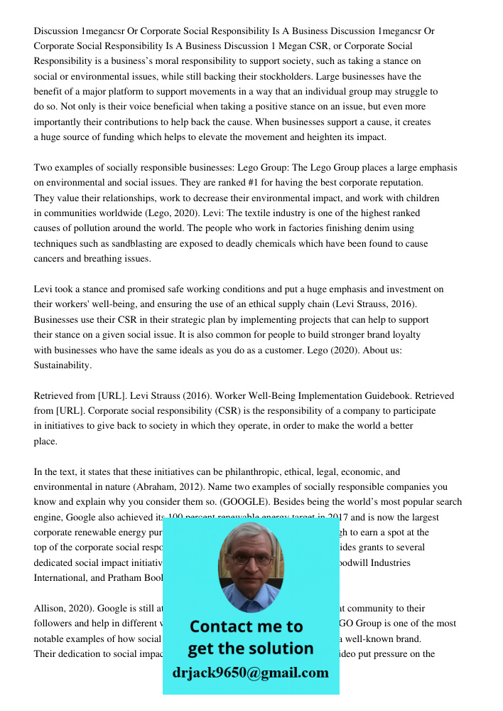 Discussion 1 Megan CSR, or Corporate Social Responsibility is a business’s moral responsibility to support society, such as taking a stance on social or environ