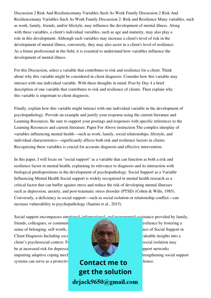 Discussion 2: Risk and Resilience Many variables, such as work, family, friends, and/or lifestyle, may influence the development of mental illness. Along with t