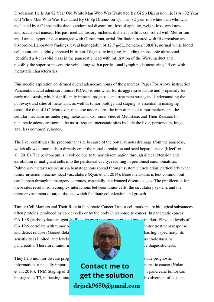 Discussion 1jc is an 82-year-old white man who was evaluated by a GI specialist due to abdominal discomfort, loss of appetite, weight loss, weakness, and occasi