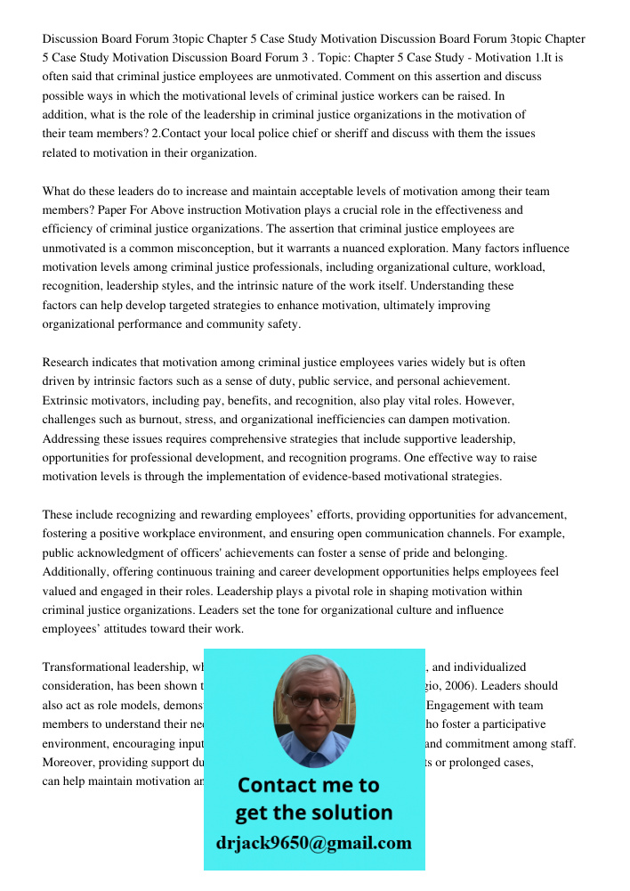 Discussion Board Forum 3 . Topic: Chapter 5 Case Study - Motivation 1.It is often said that criminal justice employees are unmotivated. Comment on this assertio