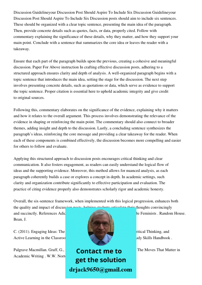 Discussion posts should aim to include six sentences. These should be organized with a clear topic sentence, presenting the main idea of the paragraph. Then, pr
