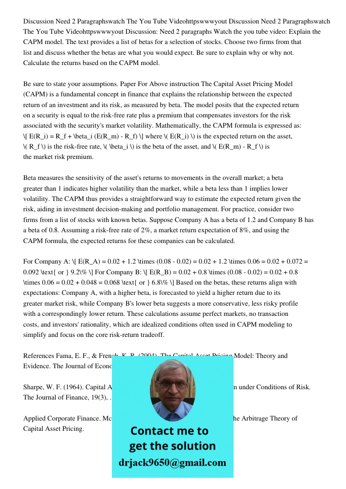 Discussion: Need 2 paragraphs Watch the you tube video: Explain the CAPM model. The text provides a list of betas for a selection of stocks. Choose two firms fr