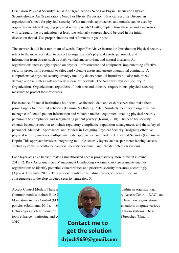 Discussion: Physical Security Discuss an organization’s need for physical security. What methods, approaches, and models can be used by organizations when desig
