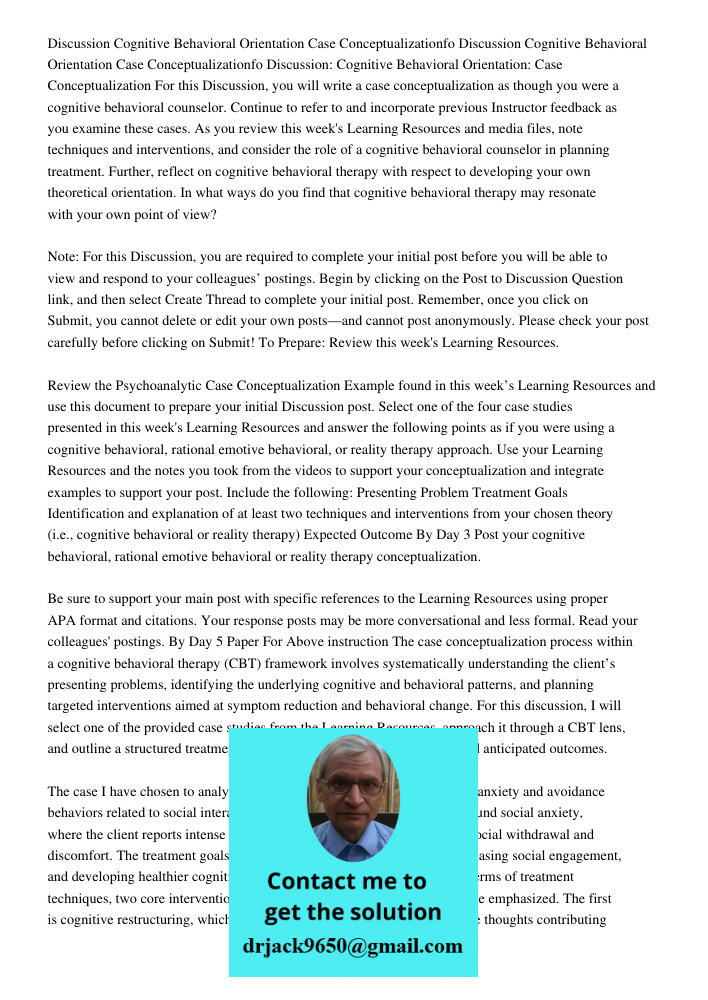Discussion: Cognitive Behavioral Orientation: Case Conceptualization For this Discussion, you will write a case conceptualization as though you were a cognitive