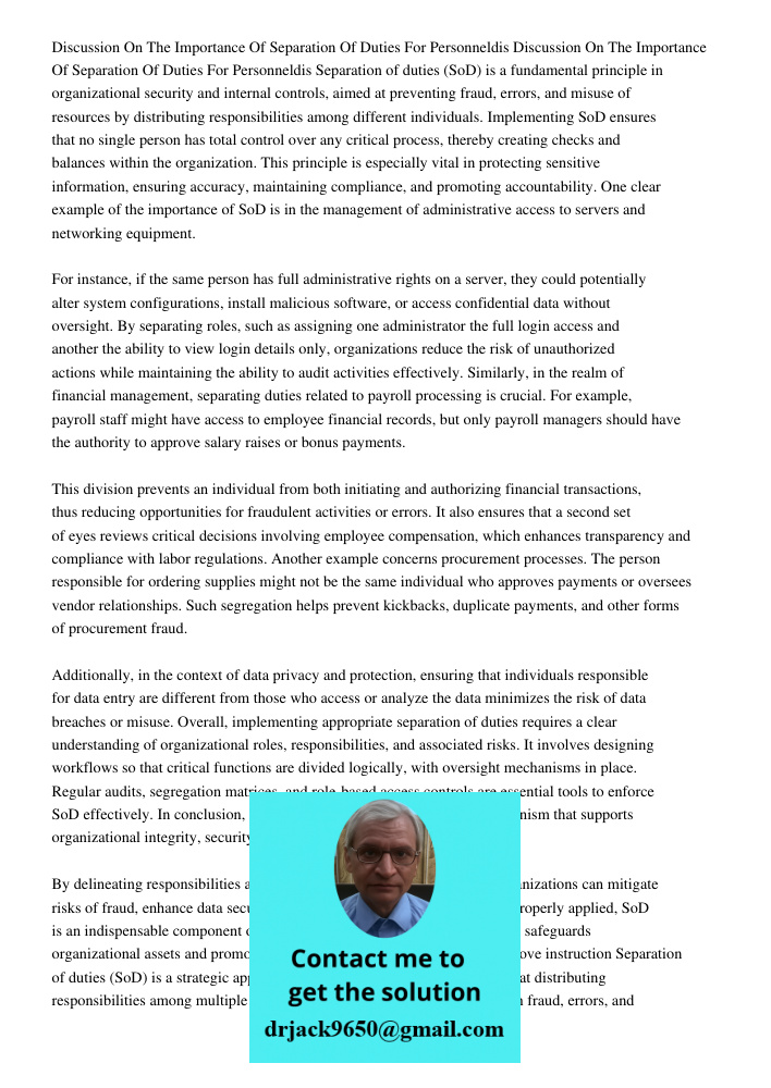 Separation of duties (SoD) is a fundamental principle in organizational security and internal controls, aimed at preventing fraud, errors, and misuse of resourc