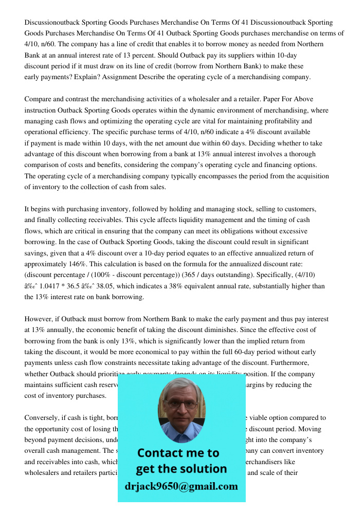 Outback Sporting Goods purchases merchandise on terms of 4/10, n/60. The company has a line of credit that enables it to borrow money as needed from Northern Ba
