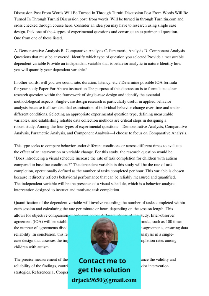 Discussion post: from words. Will be turned in through Turnitin.com and cross checked through course hero. Consider an idea you may have to research using singl